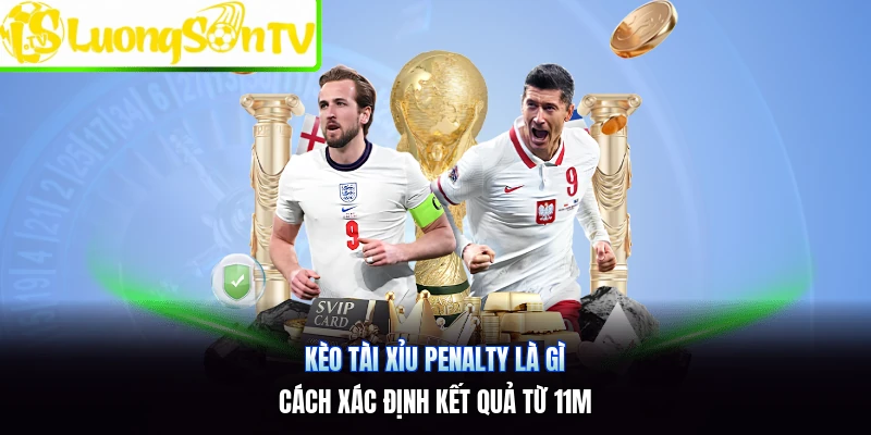 Kèo Tài Xỉu Penalty Là Gì | Cách Xác Định Kết Quả Từ 11m